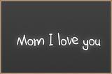 Chalkboard with text Mom I love you