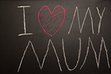 I love my mum message drawn on blackboard with chalk