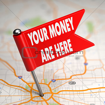 Your Money are Here - Small Flag on a Map Background.