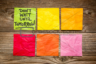 do not wait until tomorrow note