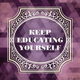 Keep Educating Yourself Concept. Vintage design.