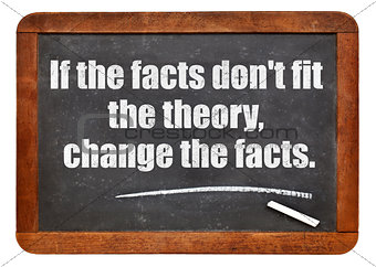 if the facts do not fit the theory
