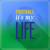 Football it's my life.