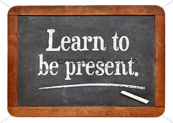 learn to be present