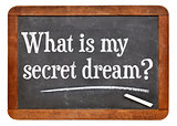 What is my secret dream ?