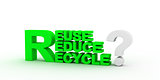 Three words together recycle, reduce , reduce.