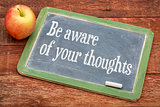 Be aware of your thoughts