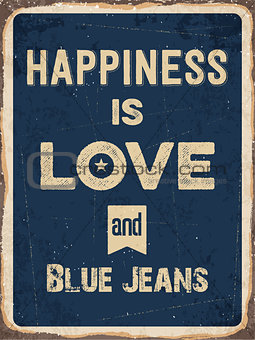 Retro metal sign " Happiness is love and blue jeans"