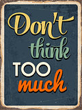 Retro metal sign "Don't think too much"