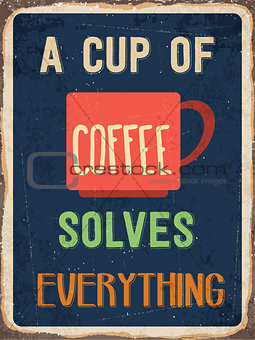 Retro metal sign " A cup of coffee solves everything"