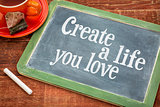 Create life you love motivational advice