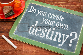 Do you create your own destiny question