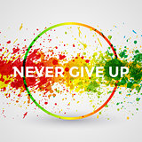 Never Give Up. Motivation bright Paint Splashes vector Watercolor Poster. Inspiration text. Quote Typographic Poster Template. Vector Design Illustration