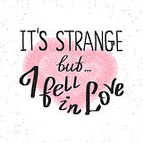 It is strange but i fell in love