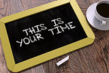 This is Your Time Handwritten on Chalkboard.