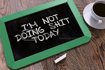 Im Not Doing Shit Today Concept Hand Drawn on Chalkboard.