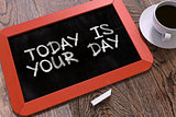 Today is Your Day on a Chalkboard.