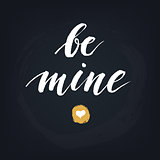 Be mine. Handwritten modern calligraphy quote, design element for flyer, banner, invitaion or greeting card.