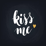Kiss me. Handwritten modern calligraphy quote, design element for flyer, banner, invitaion or greeting card.