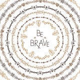 Stylish typographic poster design with inscription be brave. Hand drawn typography poster. Set of decorative ethnic round border elements. Vector frames isolated on white background.
