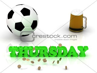 THURSDAY- bright green letters, ball, money and cup 