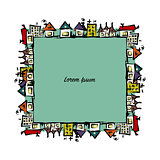 Cityscape frame, abstract houses sketch for your design
