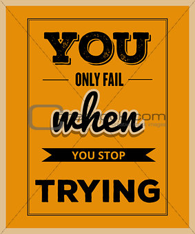 Retro motivational quote. " You only fail when you stop trying"