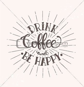 Drink coffee and be happy.