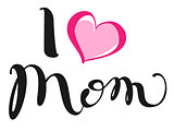 I love mom. Handwritten lettering text for greeting card for mother day