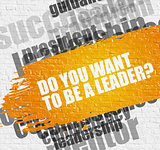 Do You Want To Be A Leader on Brick Wall.