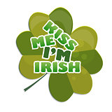 Kiss me Im Irish - design with clover. celebration of St Patricks Day